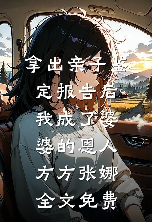 拿出亲子鉴定报告后，我成了婆婆的恩人方方张娜全文免费