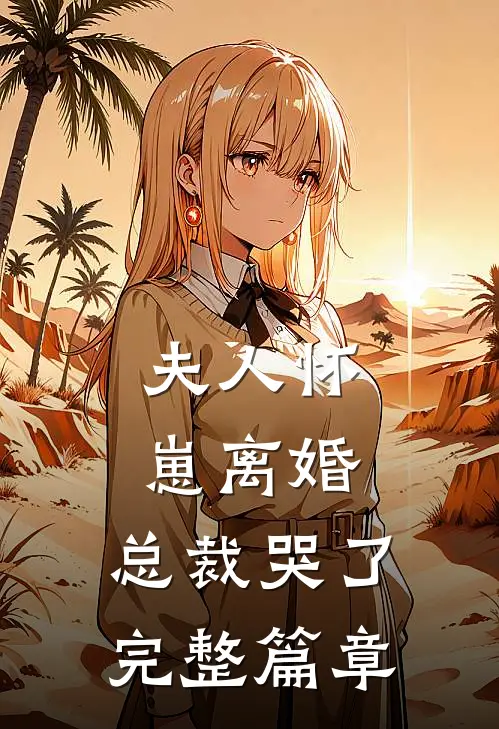 夫人怀崽离婚，总裁哭了完整篇章