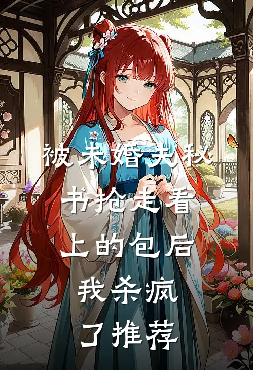 被未婚夫秘书抢走看上的包后，我杀疯了推荐