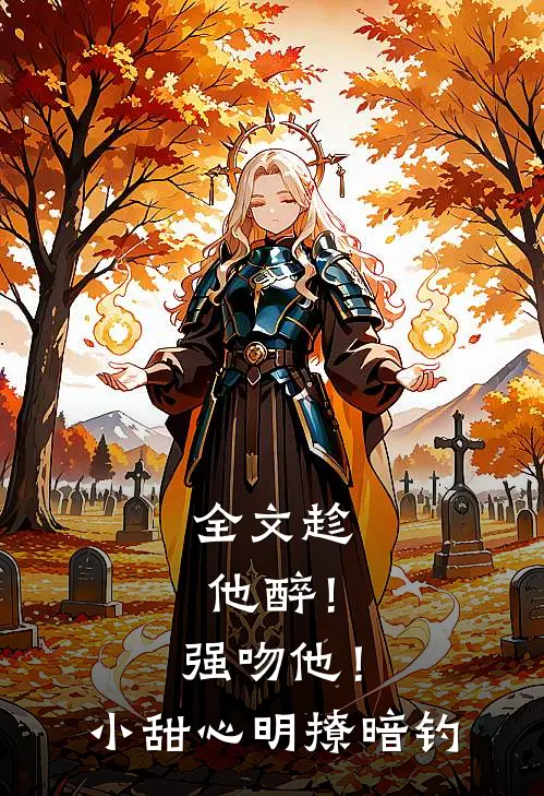 全文趁他醉！强吻他！小甜心明撩暗钓