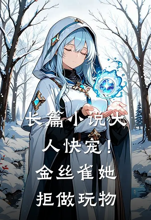 长篇小说大人快宠！金丝雀她拒做玩物