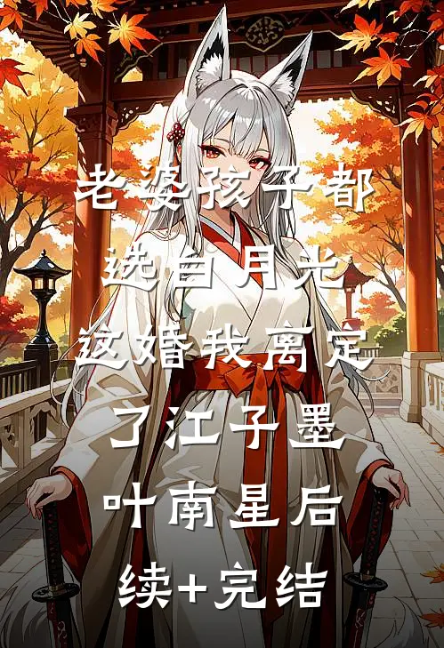 老婆孩子都选白月光，这婚我离定了江子墨叶南星后续+完结