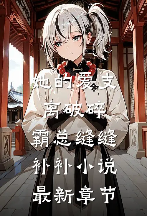 她的爱支离破碎，霸总缝缝补补小说最新章节