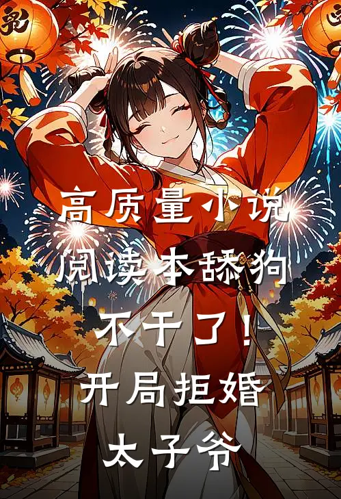 高质量小说阅读本舔狗不干了！开局拒婚太子爷