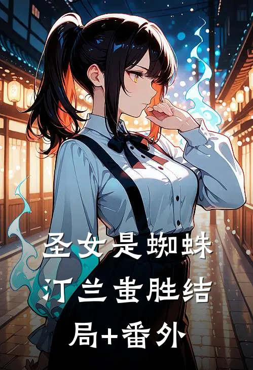 圣女是蜘蛛汀兰蚩胜结局+番外