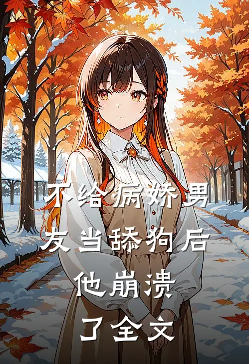 不给病娇男友当舔狗后，他崩溃了全文