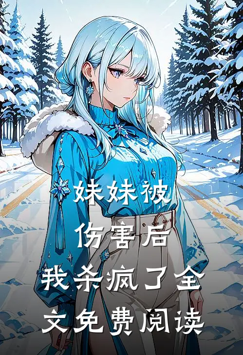 妹妹被伤害后，我杀疯了全文免费阅读