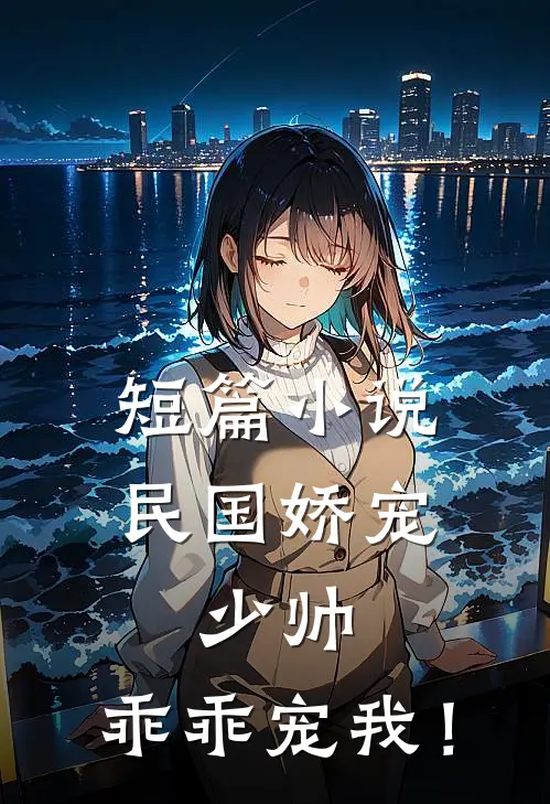 短篇小说民国娇宠：少帅，乖乖宠我！