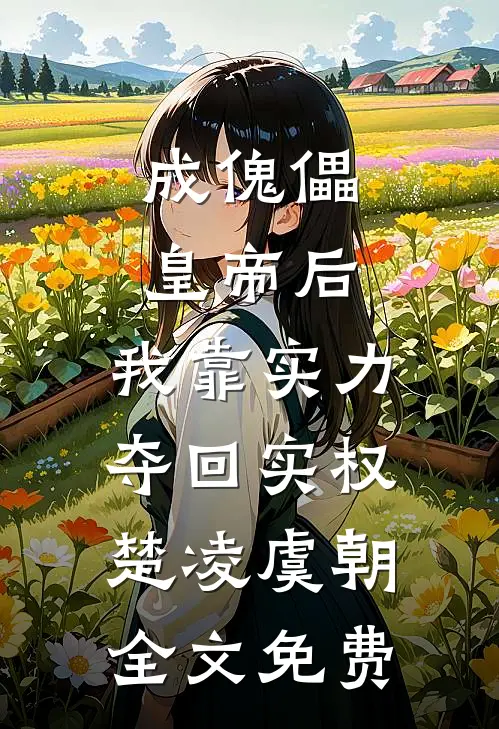 成傀儡皇帝后，我靠实力夺回实权楚凌虞朝全文免费