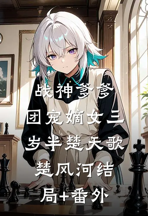 战神爹爹：团宠嫡女三岁半楚天歌楚风河结局+番外