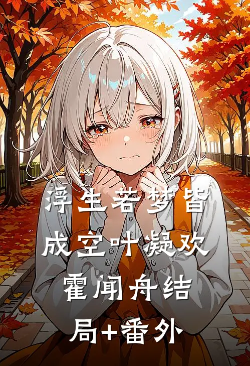 浮生若梦皆成空叶凝欢霍闻舟结局+番外