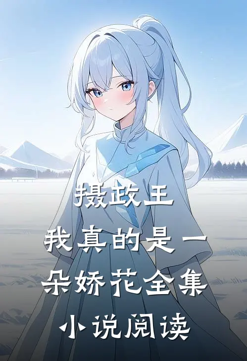 摄政王,我真的是一朵娇花全集小说阅读