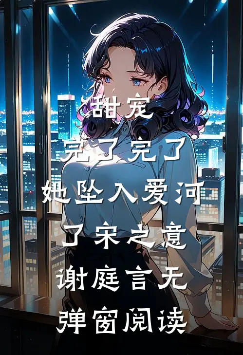 甜宠：完了完了，她坠入爱河了宋之意谢庭言无弹窗阅读