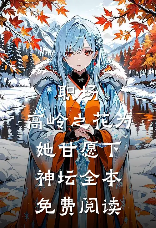 职场：高岭之花为她甘愿下神坛全本免费阅读