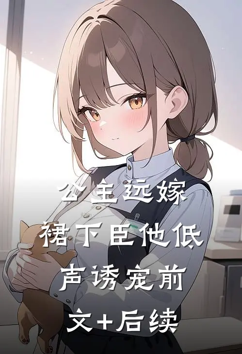 公主远嫁，裙下臣他低声诱宠前文+后续