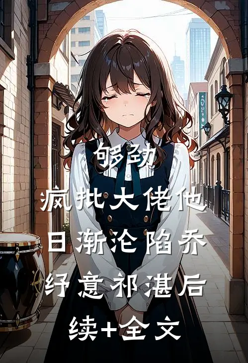 够劲：疯批大佬他日渐沦陷乔纾意祁湛后续+全文
