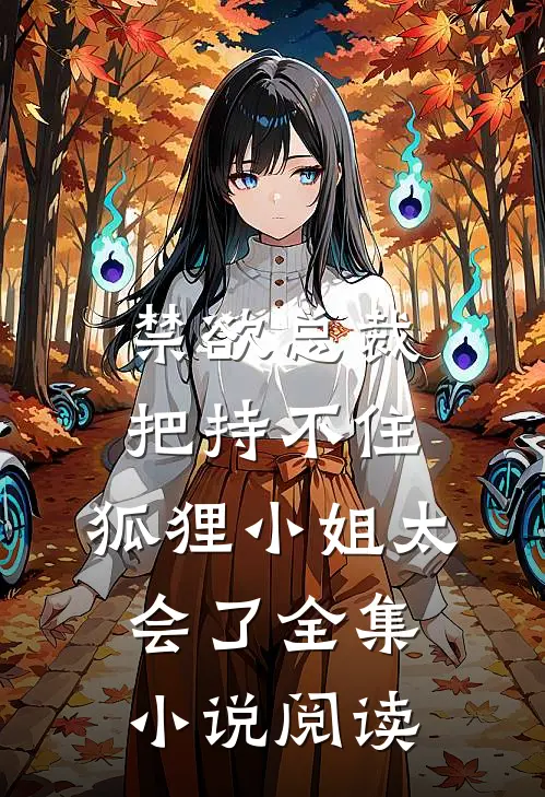 禁欲总裁把持不住，狐狸小姐太会了全集小说阅读