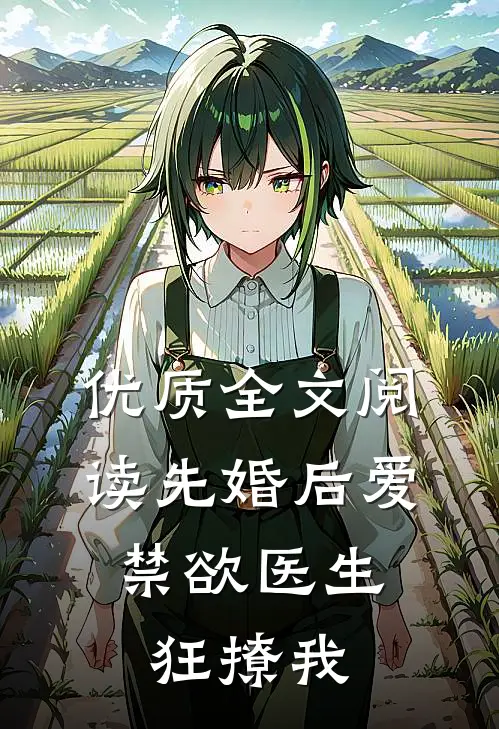 优质全文阅读先婚后爱：禁欲医生狂撩我