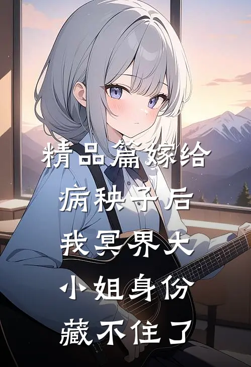 精品篇嫁给病秧子后，我冥界大小姐身份藏不住了