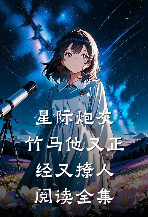 星际炮灰：竹马他又正经又撩人阅读全集