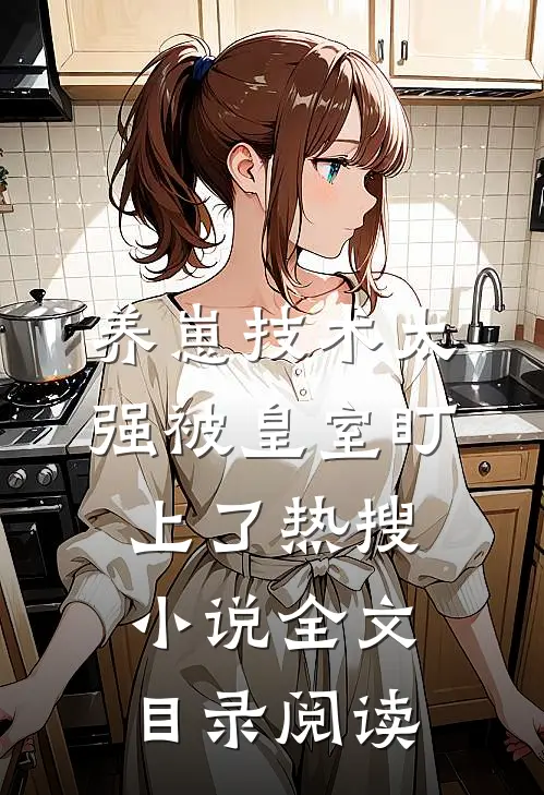 养崽技术太强被皇室盯上了热搜小说全文目录阅读