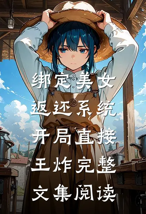 绑定美女返还系统，开局直接王炸完整文集阅读