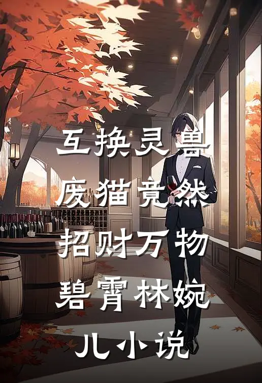 互换灵兽，废猫竟然招财万物碧霄林婉儿小说