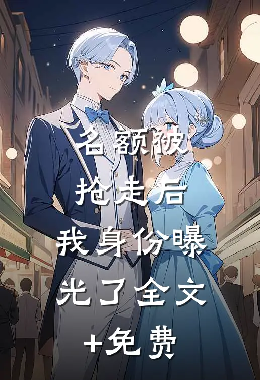 名额被抢走后，我身份曝光了全文+免费
