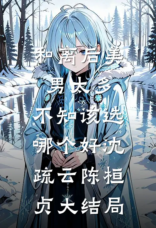 和离后美男太多，不知该选哪个好沈疏云陈桓贞大结局