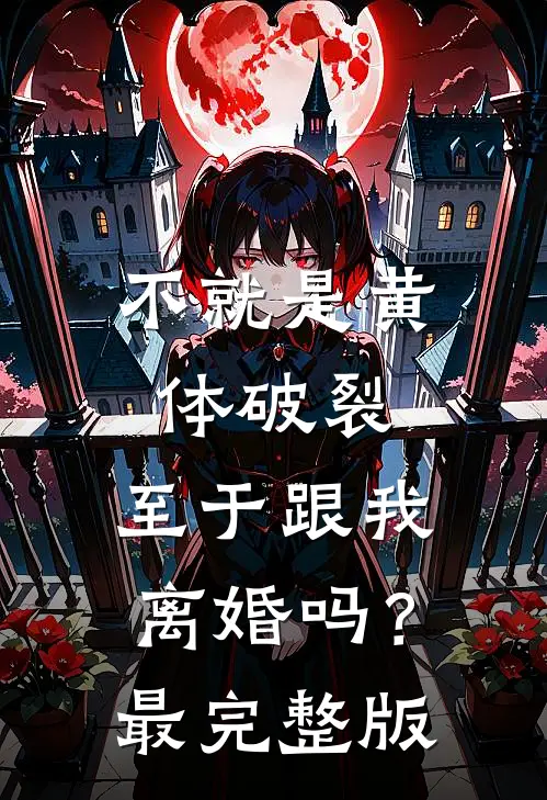 不就是黄体破裂，至于跟我离婚吗？最完整版