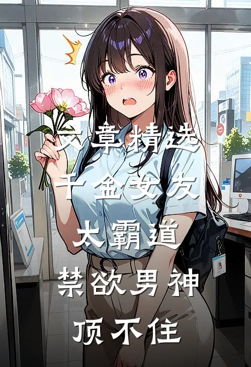 文章精选千金女友太霸道，禁欲男神顶不住