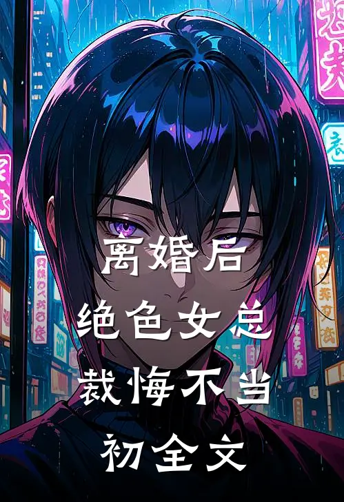 离婚后，绝色女总裁悔不当初全文