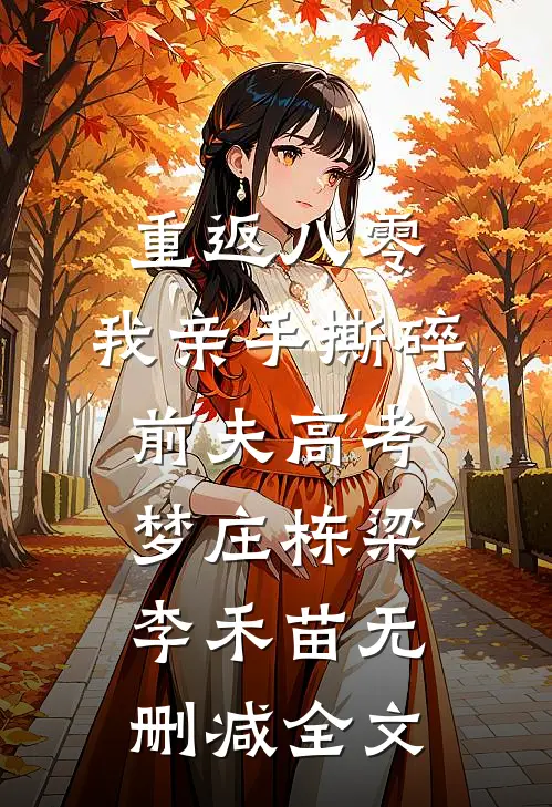 重返八零，我亲手撕碎前夫高考梦庄栋梁李禾苗无删减全文