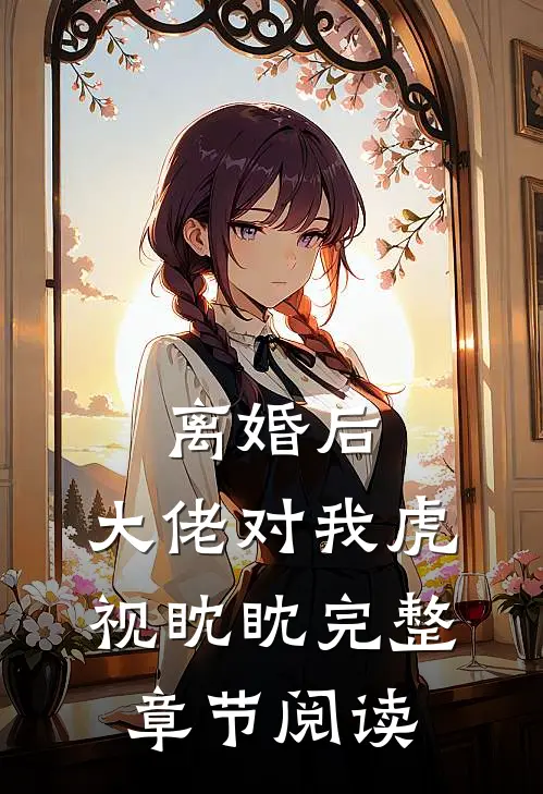 离婚后，大佬对我虎视眈眈完整章节阅读