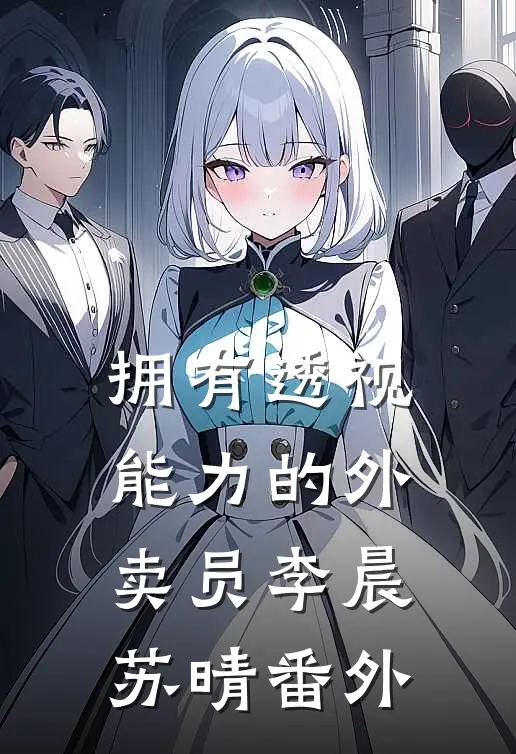 拥有透视能力的外卖员李晨苏晴 番外