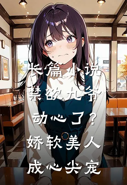 长篇小说禁欲九爷动心了？娇软美人成心尖宠