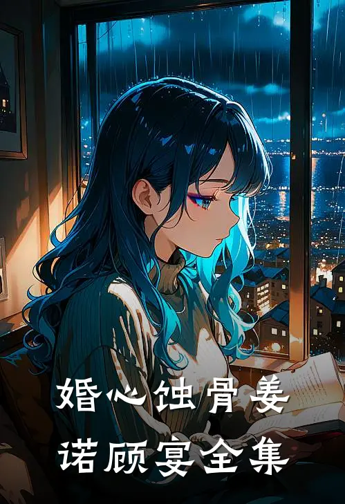 婚心蚀骨姜诺顾宴 全集