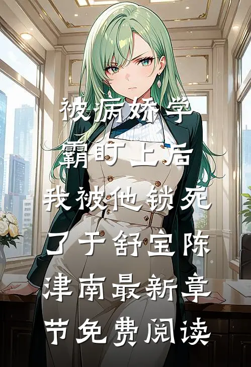 被病娇学霸盯上后，我被他锁死了于舒宝陈津南最新章节免费阅读