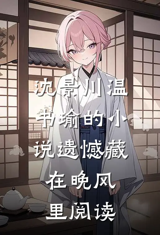 沈景川温书瑜的小说遗憾藏在晚风里阅读