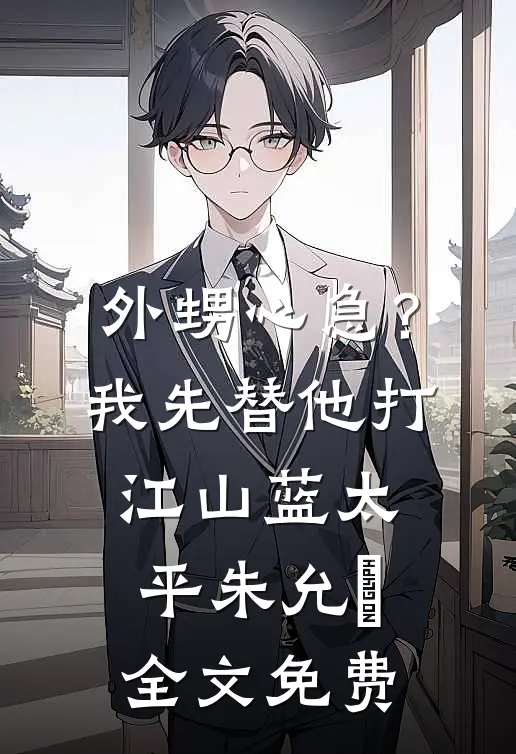 外甥心急？我先替他打江山蓝太平朱允熥全文免费