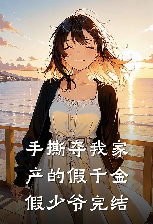 手撕夺我家产的假千金假少爷完结