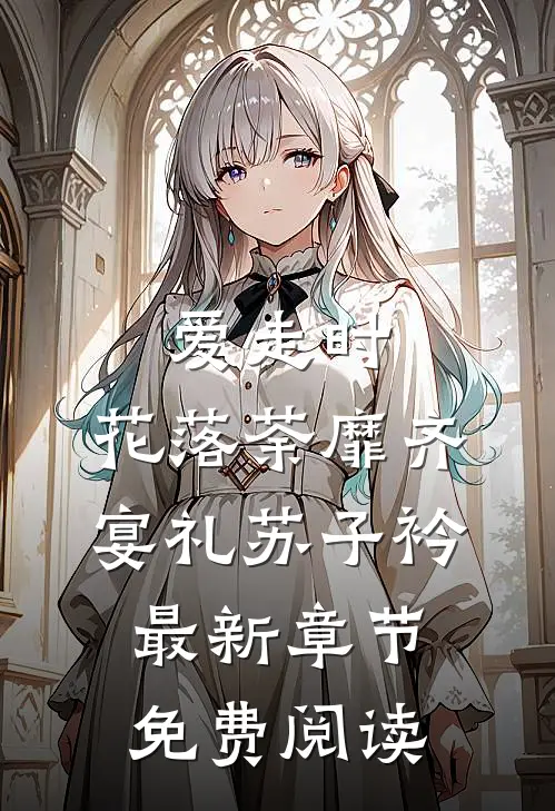 爱走时，花落荼靡齐宴礼苏子衿最新章节免费阅读