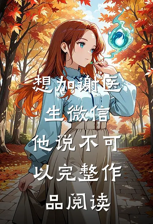 想加谢医生微信，他说不可以完整作品阅读