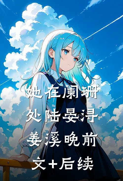 她在阑珊处陆晏浔姜溪晚前文+后续