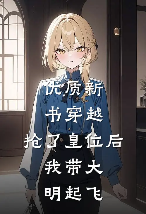 优质新书穿越：抢了皇位后，我带大明起飞