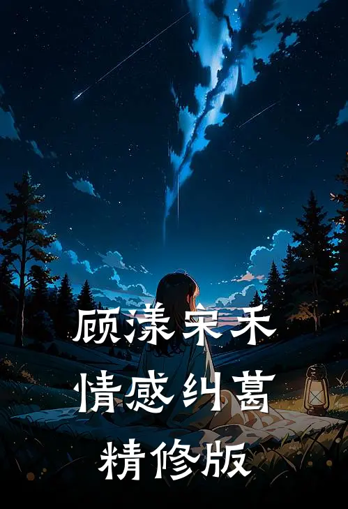 顾漾宋禾情感纠葛精修版