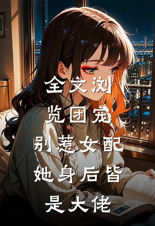 全文浏览团宠：别惹女配，她身后皆是大佬