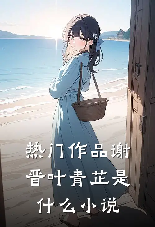 热门作品谢晋叶青芷是什么小说