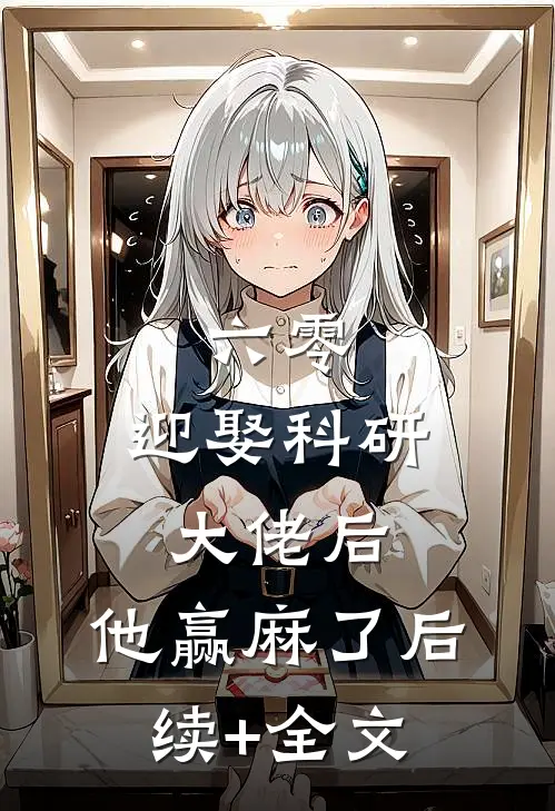 六零：迎娶科研大佬后，他赢麻了后续+全文
