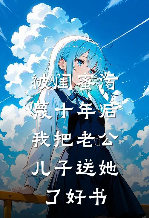 被闺蜜污蔑十年后，我把老公儿子送她了好书